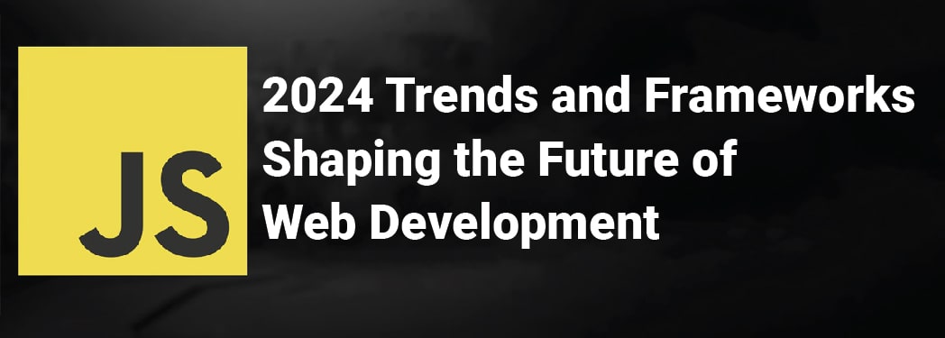 JavaScript in 2024: Trends and Frameworks Shaping the Future of Web Development